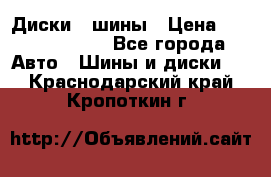 Диски , шины › Цена ­ 10000-12000 - Все города Авто » Шины и диски   . Краснодарский край,Кропоткин г.